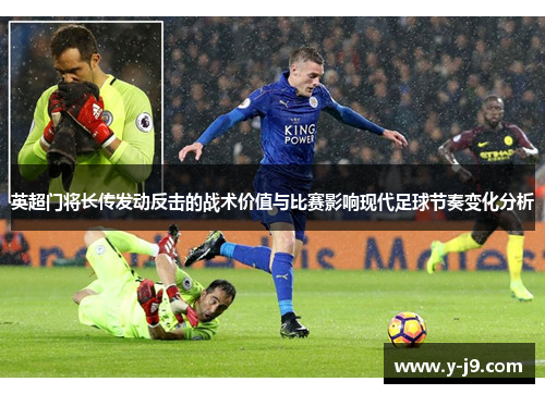 英超门将长传发动反击的战术价值与比赛影响现代足球节奏变化分析