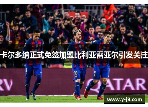 卡尔多纳正式免签加盟比利亚雷亚尔引发关注 卡尔多纳正式免签加盟比利亚雷亚尔引发关注